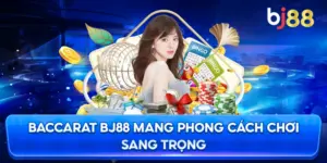 Baccarat BJ88 mang phong cách chơi sang trọng
