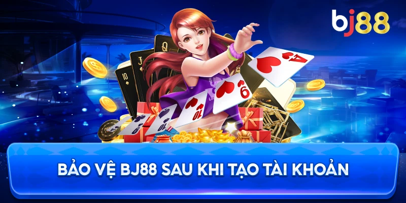 Bảo Vệ BJ88 sau khi tạo tài khoản