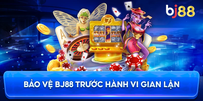 Bảo Vệ BJ88 trước hành vi gian lận