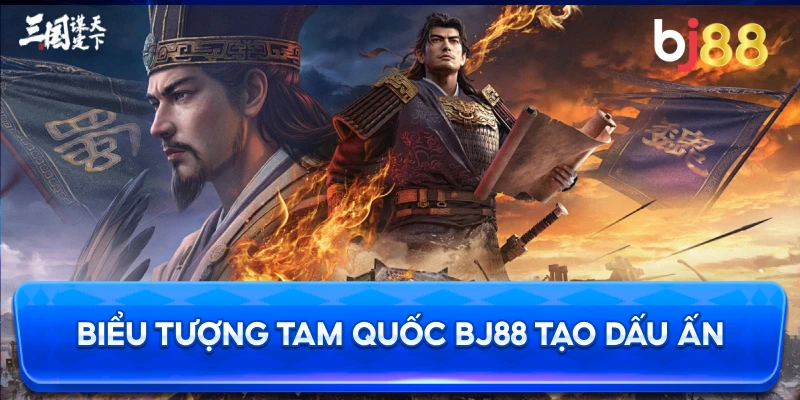 Biểu Tượng Tam Quốc BJ88 tạo dấu ấn