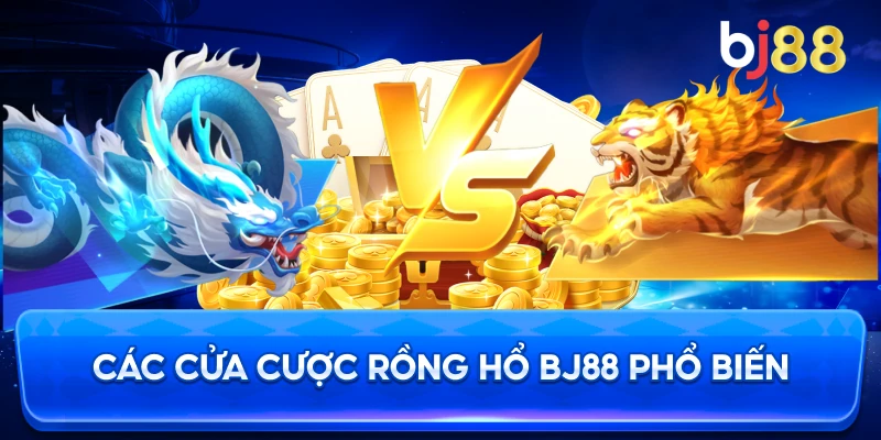 Các Cửa Cược Rồng Hổ BJ88 phổ biến