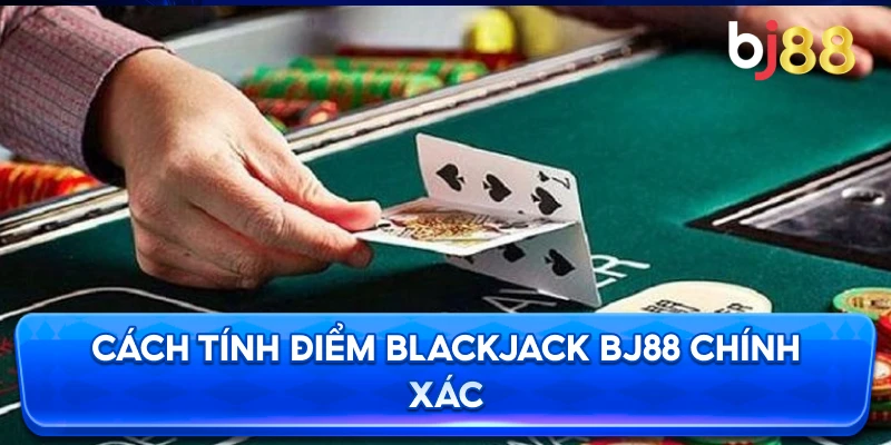 Cách Tính Điểm Blackjack BJ88 chính xác