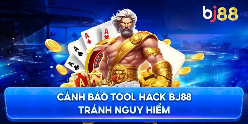 Cảnh Báo Tool Hack BJ88 tránh nguy hiểm