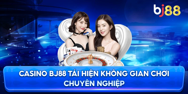 Casino BJ88 tái hiện không gian chơi chuyên nghiệp