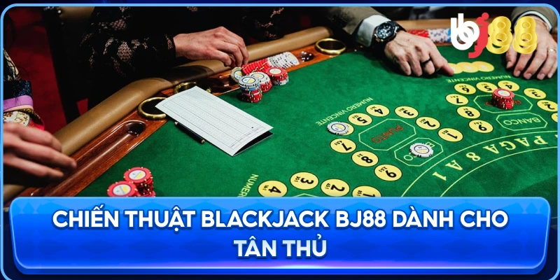 Chiến Thuật Blackjack BJ88 dành cho tân thủ
