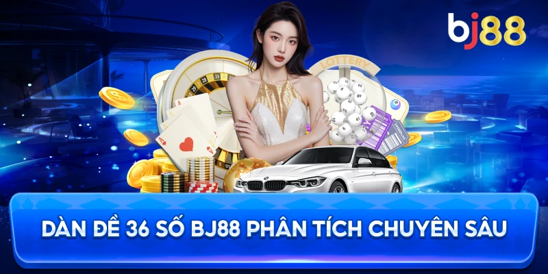 Dàn đề 36 số bất tử BJ88 phân tích chuyên sâu