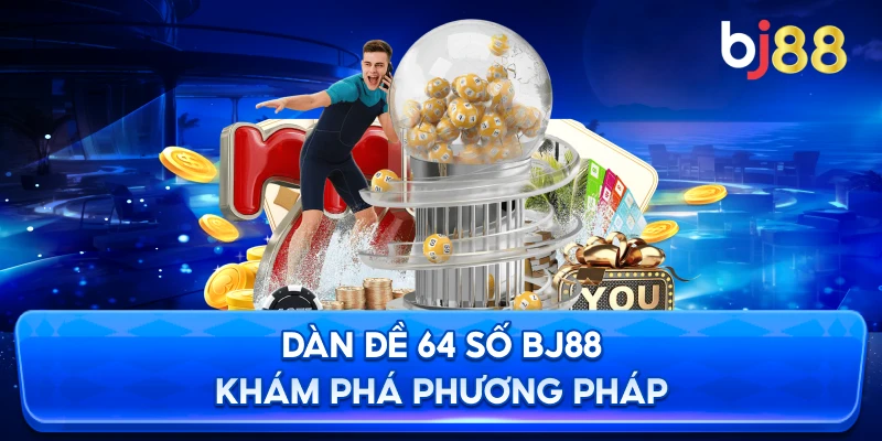 Dàn Đề 64 Số BJ88 khám phá phương pháp