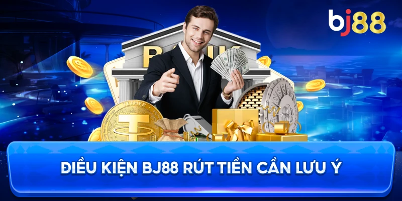 Điều Kiện BJ88 rút tiền cần lưu ý