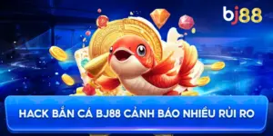 Thủ thuật hack bắn cá BJ88 cảnh báo nhiều rủi ro