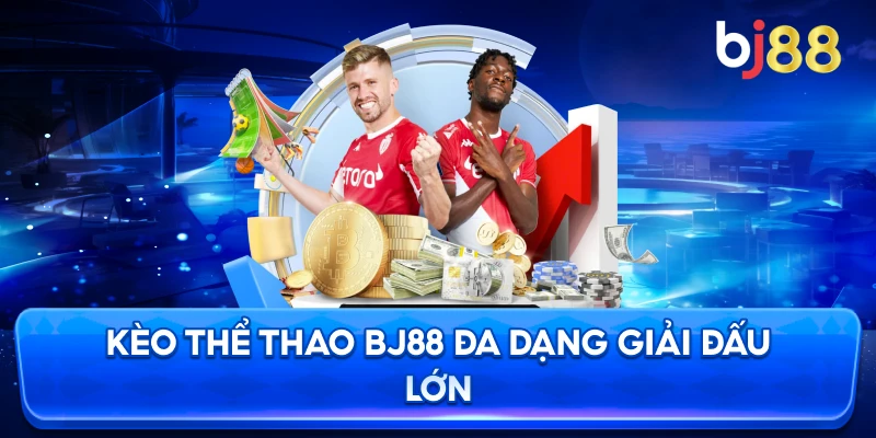 Kèo Thể Thao BJ88 đa dạng giải đấu lớn