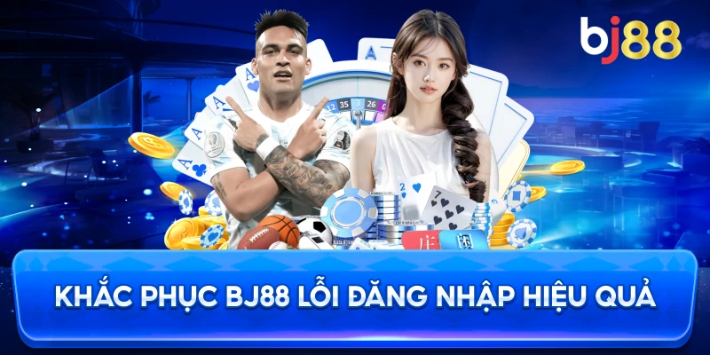 Khắc Phục BJ88 lỗi đăng nhập hiệu quả