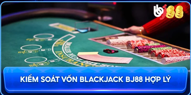 Kiểm Soát Vốn Blackjack BJ88 hợp lý