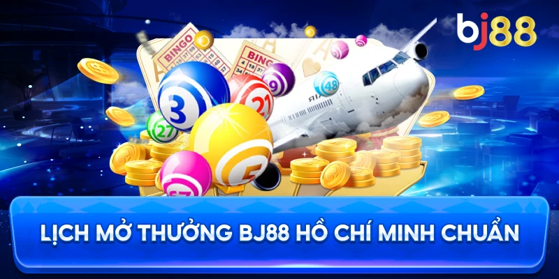 Lịch Mở Thưởng BJ88 Hồ Chí Minh chuẩn