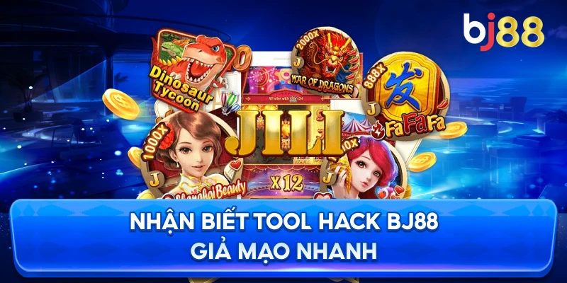 Nhận Biết Tool Hack BJ88 giả mạo nhanh