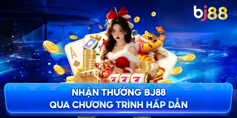 Nhận Thưởng BJ88 qua chương trình hấp dẫn