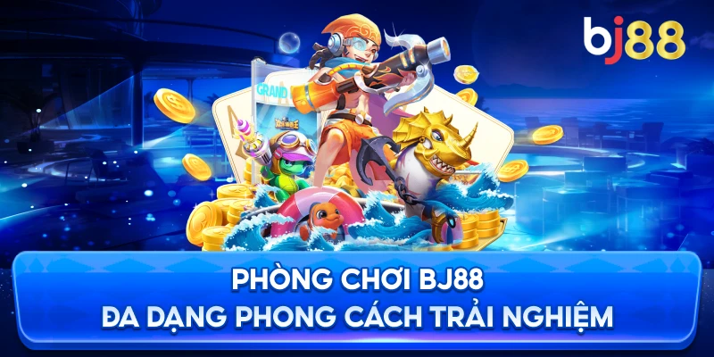 Phòng Chơi BJ88 đa dạng phong cách trải nghiệm