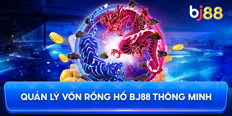 Quản Lý Vốn Rồng Hổ BJ88 thông minh
