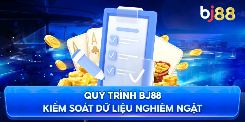 Quy trình BJ88 kiểm soát dữ liệu nghiêm ngặt
