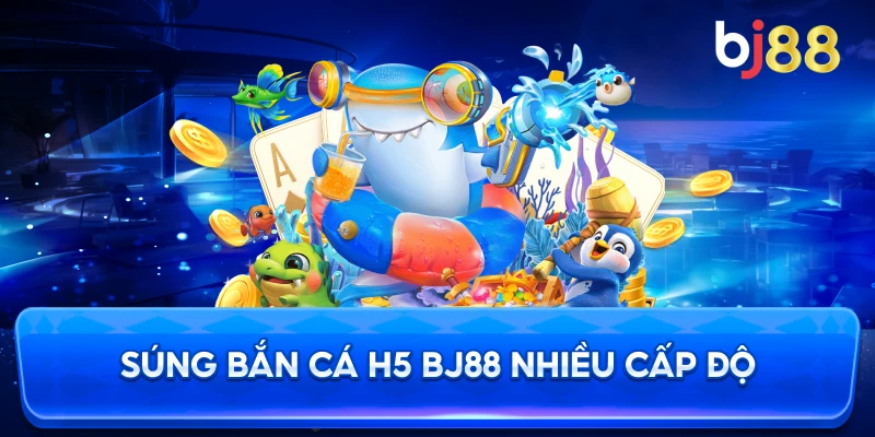 Súng Bắn Cá H5 BJ88 nhiều cấp độ