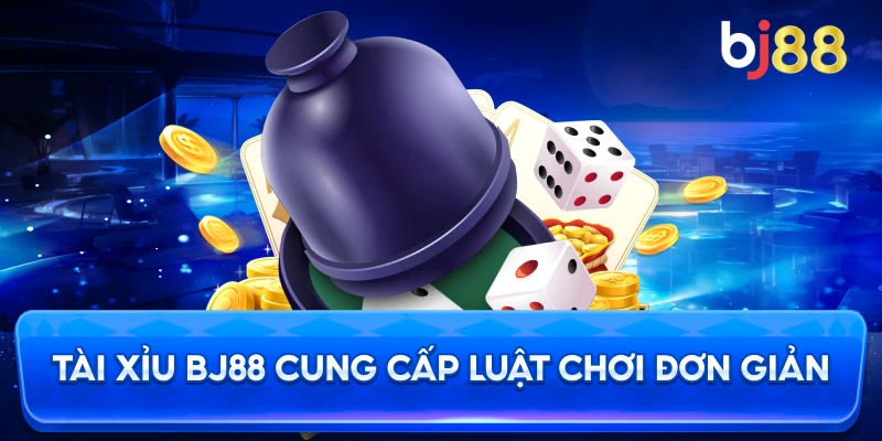 Tài Xỉu BJ88 cung cấp luật chơi đơn giản