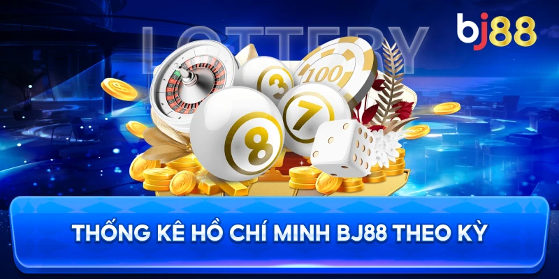 Thống Kê Hồ Chí Minh BJ88 theo kỳ