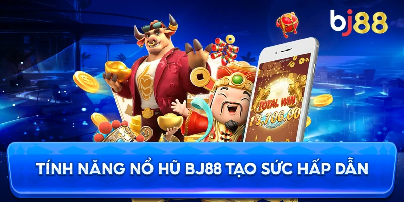 Tính Năng Nổ Hũ BJ88 tạo sức hấp dẫn