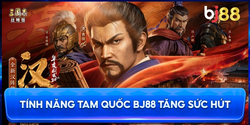 Tính Năng Tam Quốc BJ88 tăng sức hút