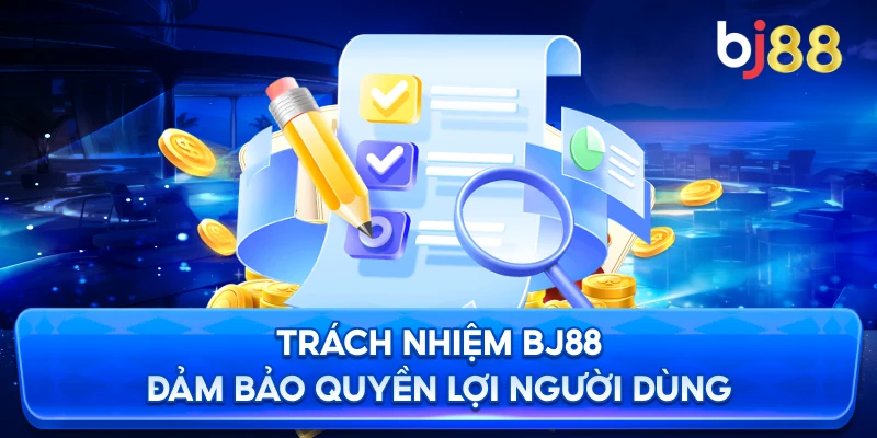 Trách Nhiệm BJ88 đảm bảo quyền lợi người dùng