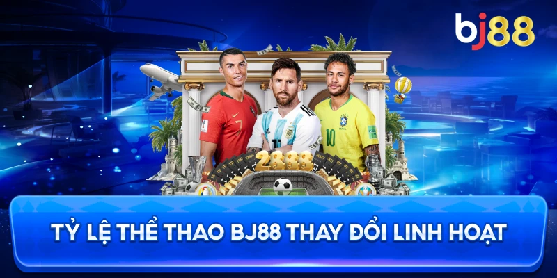 Tỷ Lệ Thể Thao BJ88 thay đổi linh hoạt