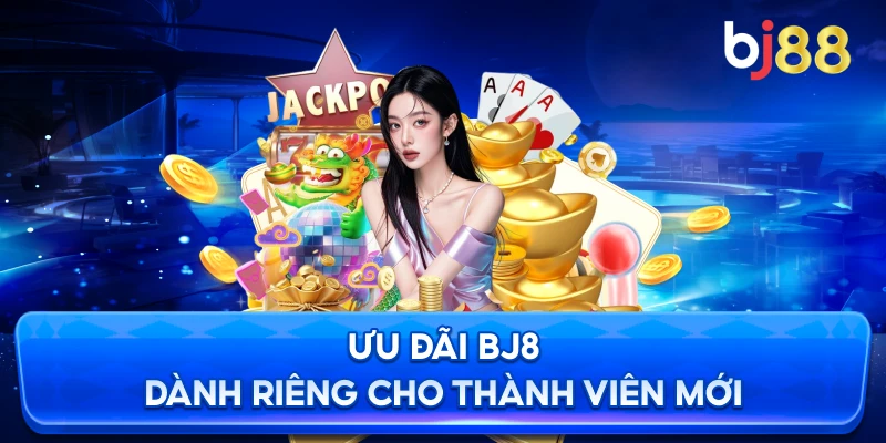 Ưu Đãi BJ88 dành riêng cho thành viên mới
