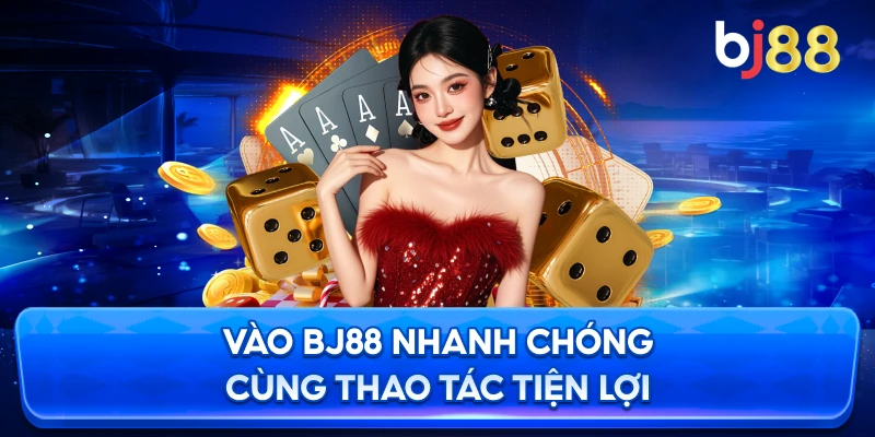 Vào BJ88 nhanh chóng cùng thao tác tiện lợi