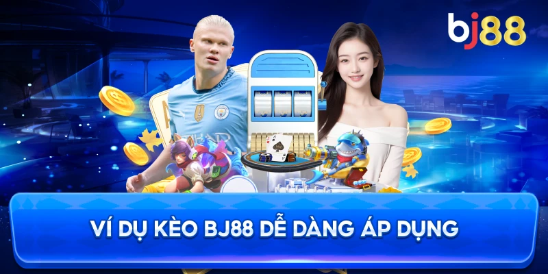 Ví Dụ Kèo BJ88 dễ dàng áp dụng