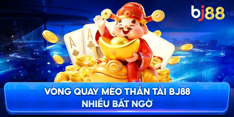 Vòng Quay Mèo Thần Tài BJ88 nhiều bất ngờ