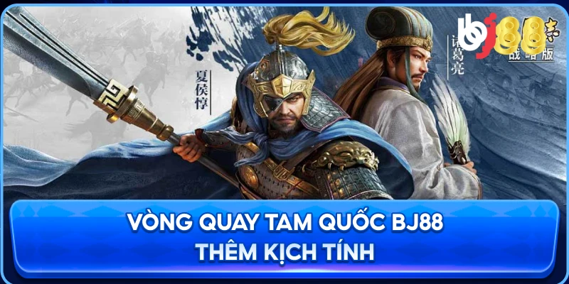 Vòng Quay Tam Quốc BJ88 thêm kịch tính