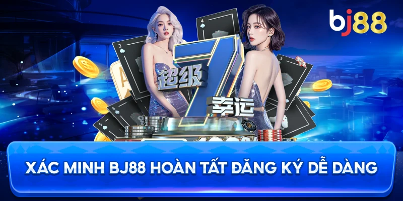 Xác Minh BJ88 hoàn tất đăng ký dễ dàng